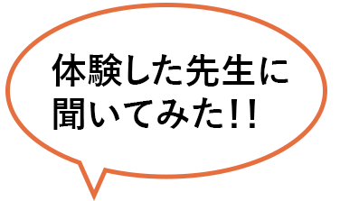 体験した先生に聞いてみた!!