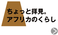 ちょっと拝見。アフリカのくらし